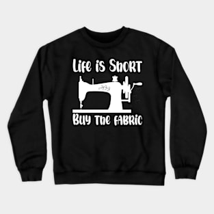 Life is Short Buy the Fabric Crewneck Sweatshirt